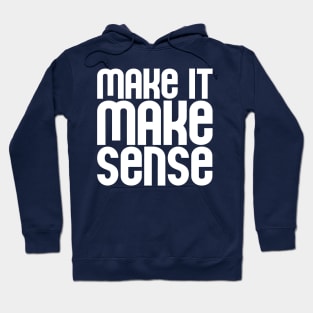 "Make it make sense" in white - for the overwhelmed and annoyed everywhere Hoodie